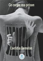 Couverture du livre « Ce corps, ma prison » de Leatitia Demelas aux éditions Le Lys Bleu