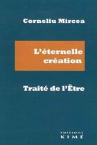 Couverture du livre « L'éternelle création : le traité de l'être » de Corneliu Mircea aux éditions Kime