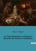 Couverture du livre « Le christianisme et l'empire romain de Néron à Théodose » de Paul Allard aux éditions Culturea