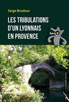 Couverture du livre « Les tribulations d'un lyonnais en Provence » de Serge Boudoux aux éditions Opera
