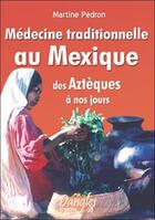 Couverture du livre « Médecine traditionnelle au Mexique ; des aztèques à nos jours » de Martine Pedron aux éditions Dangles