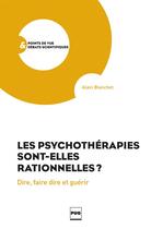 Couverture du livre « Les psychothérapies sont-elles rationnelles ? ; dire, faire dire et guérir » de Alain Blanchet aux éditions Pu De Grenoble