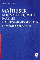 Couverture du livre « Maitriser la demarche qualite dans les etablissements sociaux et medico sociaux » de Joing Jl aux éditions Esf Social