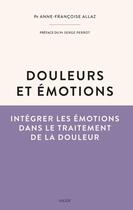 Couverture du livre « Douleur et émotions ; intégrer les émotions dans le traitement de la douleur » de Anne-Francoise Allaz aux éditions Vigot