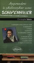Couverture du livre « Apprendre à philosopher avec : Schopenhauer » de Christophe Salaun aux éditions Ellipses