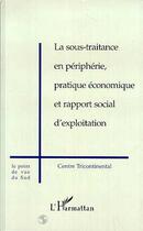 Couverture du livre « La sous-traitance en péripherie ; pratique économique et rapport social d'exploitation ; centre tricontinental » de  aux éditions L'harmattan