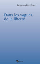 Couverture du livre « Dans les vagues de la liberté » de Jacques-Adrien Perret aux éditions Publibook