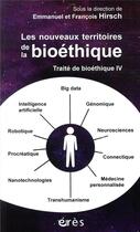 Couverture du livre « Traite de bioéthique t.4 ; les nouveaux territoires de la bioéthique » de Emmanuel Hirsch et Francois Hirsch aux éditions Eres