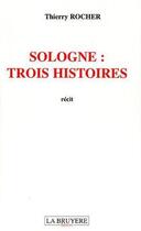 Couverture du livre « SOLOGNE : TROIS NOUVELLES » de Rocher Thierry aux éditions La Bruyere