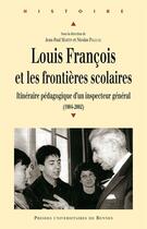 Couverture du livre « Louis François et les frontières scolaires ; itinéraire pédagogique d'un inspecteur général (1904-2002) » de Jean-Paul Martin et Nicolas Palluau aux éditions Presses Universitaires De Rennes