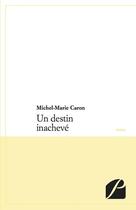 Couverture du livre « Un destin inachevé » de Michel-Marie Caron aux éditions Du Pantheon