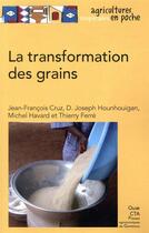 Couverture du livre « La transformation des grains » de Jean-Francois Cruz et Michel Havard et D. Joseph Hounhouigan et Thierry Ferre aux éditions Quae