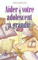 Couverture du livre « Aider Votre Adolescent A Grandir » de Louis Gosselin aux éditions Quebecor