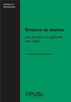 Couverture du livre « Briseurs de destins : Les cerveaux du génocide des Tutsis » de Francois-Xavier Nsanzuwera aux éditions Pu De Saint Louis