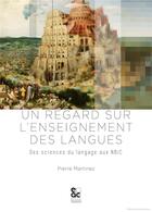 Couverture du livre « Un regard sur l'enseignement des langues ; des sciences du langage aux NBIC » de Pierre Martinez aux éditions Archives Contemporaines