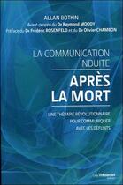 Couverture du livre « La communication induite après la mort ; une thérapie révolutionnaire pour communiquer avec les défunts » de Allan L. Botkin aux éditions Guy Trédaniel