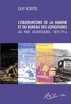 Couverture du livre « L'observatoire de la marine et du bureau des longitudes du parc Montsouris, 1875-1914 » de Guy Boistel aux éditions Edite