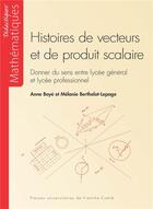 Couverture du livre « Histoires de vecteurs et de produit scalaire : Donner du sens entre lycée général et lycée professionnel » de Mélanie Berthelot-Lepage et Anne Boyé aux éditions Pu De Franche Comte