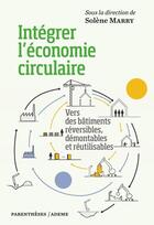 Couverture du livre « Intégrer l'économie circulaire : vers des bâtiments réversibles, démontables et réutilisables » de Solene Marry aux éditions Parentheses