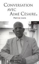 Couverture du livre « Conversation avec Aimé Césaire » de Patrice Louis aux éditions Arlea