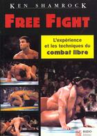 Couverture du livre « Free fight - l'experience et les techniques du combat libre » de Shamrock Ken aux éditions Budo