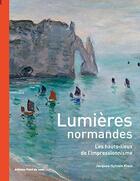 Couverture du livre « Lumières normandes ; les hauts-lieux de l'impressionnisme » de Jacques-Sylvain Klein aux éditions Point De Vues