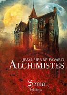 Couverture du livre « Alchimistes » de Jean-Pierre Favard aux éditions Séma Éditions