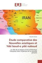 Couverture du livre « Etude comparative des Nouvelles asiatiques et Yeki boud-o yeki naboud : Le role de la langue et de la litterature françaises dans la genèse de la nouvelle persane » de Tahereh Shamsi aux éditions Editions Universitaires Europeennes