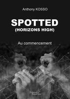 Couverture du livre « Spotted (horizons high) ; au commencement » de Anthony Kosso aux éditions Baudelaire