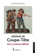 Couverture du livre « Legaud dit coupe-tete - une curieuse affaire » de Jean-Michel Legaud aux éditions Sydney Laurent