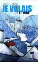 Couverture du livre « Je volais je le jure » de Didier Pobel aux éditions Bulles De Savon