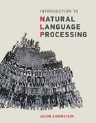 Couverture du livre « INTRODUCTION TO NATURAL LANGUAGE PROCESSING » de Jacob Eisenstein aux éditions Mit Press