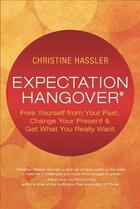 Couverture du livre « EXPECTATION HANGOVER - FREE YOURSELF FROM YOUR PAST, CHANGE YOUR PRESENT AND GET WHAT YOU » de Christine Hassler aux éditions New World Library