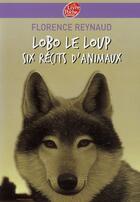 Couverture du livre « Lobo le loup ; six récits d'animaux » de Reynaud-F aux éditions Le Livre De Poche Jeunesse