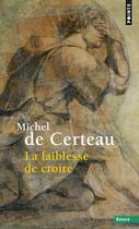 Couverture du livre « La faiblesse de croire » de Michel De Certeau aux éditions Points