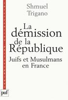 Couverture du livre « La démission de la République ; juifs et musulmans en France » de Schmuel Trigano aux éditions Puf