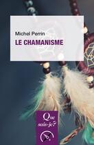 Couverture du livre « Le chamanisme (7e édition) » de Michel Perrin aux éditions Que Sais-je ?