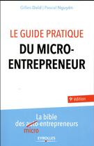 Couverture du livre « Le guide pratique du micro-entrepreneur ; la bible des micro-entrepreneurs (9e édition) » de Pascal Nguyen et Gilles Daid aux éditions Eyrolles