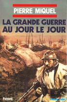 Couverture du livre « La grande guerre au jour le jour » de Pierre Miquel aux éditions Fayard