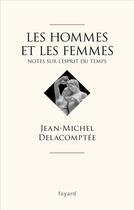 Couverture du livre « Les hommes et les femmes : notes sur l'esprit du temps » de Jean-Michel Delacomptee aux éditions Fayard