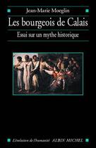 Couverture du livre « Les Bourgeois de Calais ; essai sur un mythe historique » de Jean-Marie Moeglin aux éditions Albin Michel