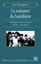 Couverture du livre « La naissance du hassidisme ; mystique, rituel et société, XVII-XIX siècle » de Jean Baumgarten aux éditions Albin Michel