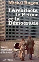 Couverture du livre « L'architecte, le prince et la democratie - vers une democratisation architecturale » de Michel Ragon aux éditions Albin Michel