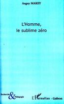 Couverture du livre « L'homme, le sublime zéro » de Auguy Makey aux éditions L'harmattan