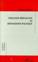 Couverture du livre « Vieillesse dependante et desinsertion politique » de Helene Thomas aux éditions Editions L'harmattan