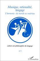 Couverture du livre « Musique, rationalité, langage ; l'harmonie ; du monde au matériau » de Cahiers De Philosophie Du Langage aux éditions Editions L'harmattan