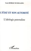 Couverture du livre « L'etat et son autorite - l'ideologie paternaliste » de Moreau De Bellaing L aux éditions Editions L'harmattan