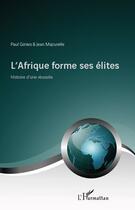 Couverture du livre « L'Afrique forme ses élites ; histoire d'une réussite » de Paul Ginies et Jean Mazurelle aux éditions Editions L'harmattan