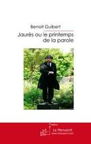 Couverture du livre « Jaures ou le printemps de la parole » de Benoit Guibert aux éditions Le Manuscrit