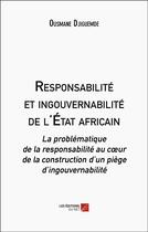 Couverture du livre « Responsabilité et ingouvernabilité de l'état africain : La problématique de la responsabilité au coeur de la construction d'un piège d'ingouvernabilité » de Ousmane Djiguemde aux éditions Editions Du Net